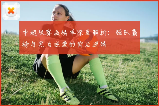 中超联赛成绩单深度解析:强队霸榜与黑马逆袭的背后逻辑